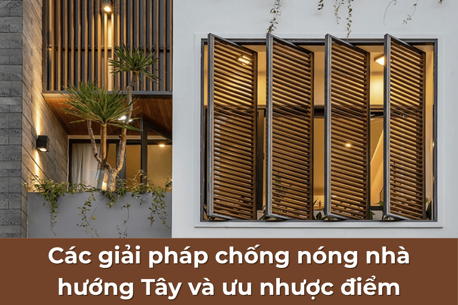Giải pháp chống nóng nhà hướng Tây và ưu nhược điểm