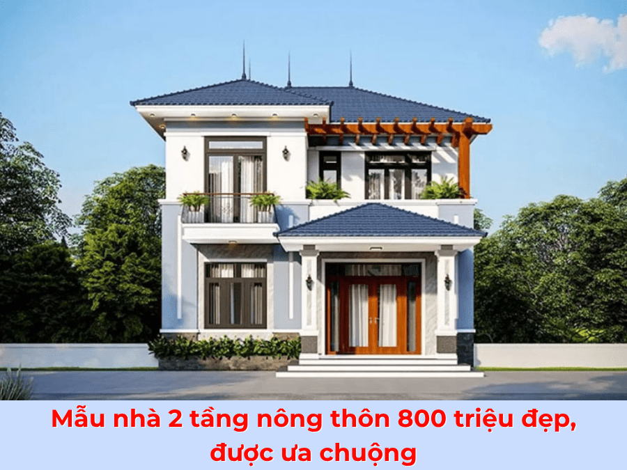 Mẫu nhà 2 tầng nông thôn 800 triệu đẹp, được ưa chuộng nhất hiện nay