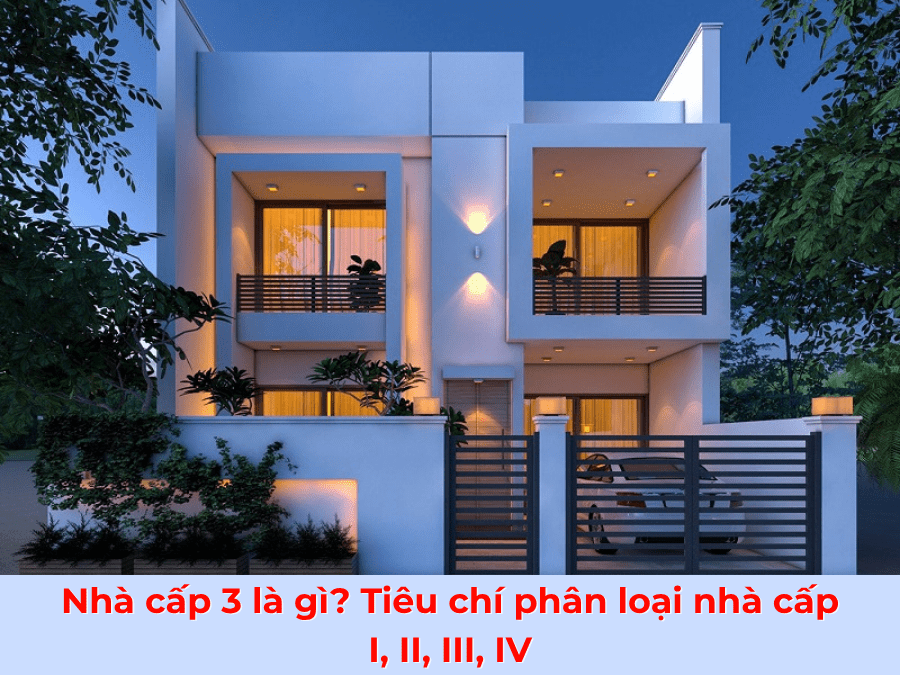 Nhà cấp 3 là gì? Tiêu chí phân loại nhà cấp I, II, III, IV