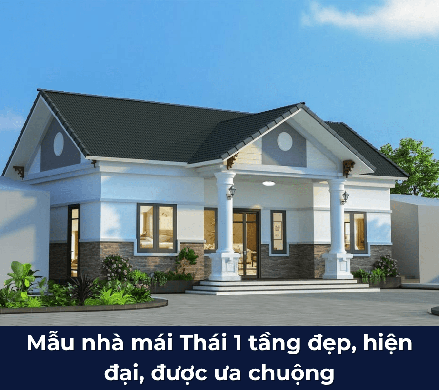 Mẫu nhà mái Thái 1 tầng đẹp, hiện đại, được ưa chuộng