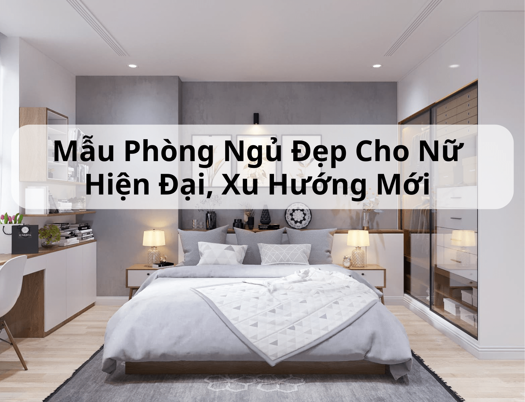 Mẫu thiết kế phòng ngủ đẹp cho nữ được nhiều người ưa chuộng